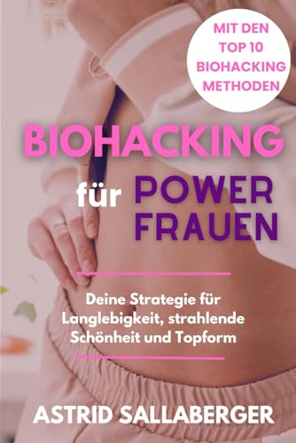 Biohacking für Power-Frauen: Deine Strategie für Langlebigkeit, strahlende Schönheit und Topform
